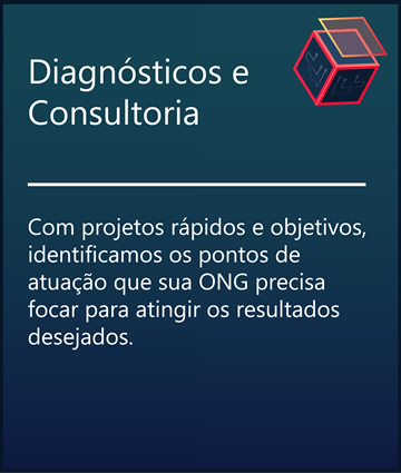 Diagnósticos e Consultoria - Com projetos rápidos e objetivos, identificamos aos pontos de atuação que sua ONG precisa focar para atingir os resultados desejados.